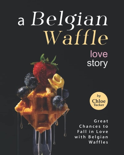 A Belgian Waffle Love Story Great Chances to Fall in Love with Belgian Waffles