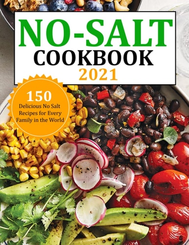 No Salt Cookbook 2021 150 Delicious No Salt Recipes for Every Family in the World