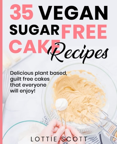 35 Vegan Sugar Free Cake Recipes Delicious Plant Based, Guilt Free Cakes that Everyone Will Enjoy!