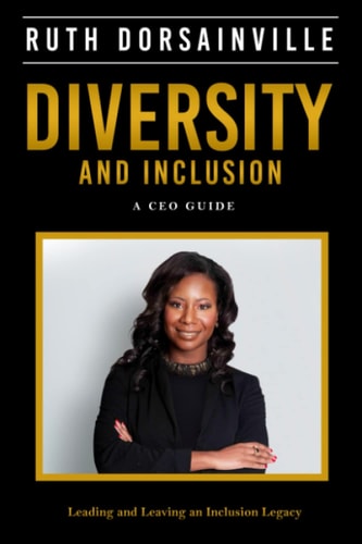 Diversity and Inclusion A CEO Guide to Leading and Leaving an Inclusion Legacy