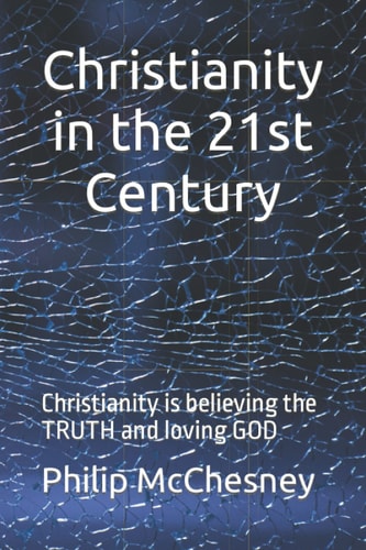 Christianity in the 21st Century Christianity is Believing the TRUTH and Loving GOD