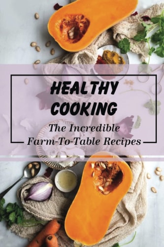 Healthy Cooking The Incredible Farm-To-Table Recipes: Farm To Table Menu