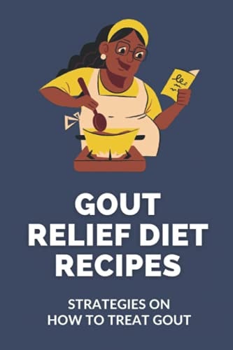 Gout Relief Diet Recipes Strategies On How To Treat Gout: Gout Diet Recipes