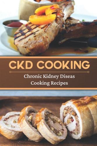 CKD Cooking Chronic Kidney Disease Cooking Recipes: Renal Diet Cookbook