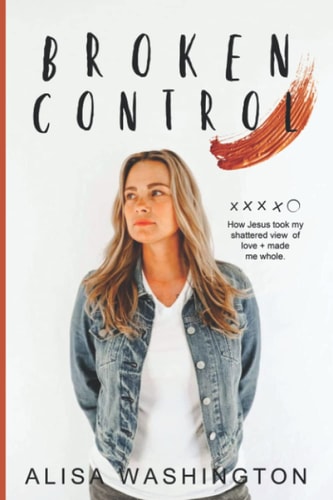 Broken Control How Jesus Took My Shattered View of Love and Made Me Whole