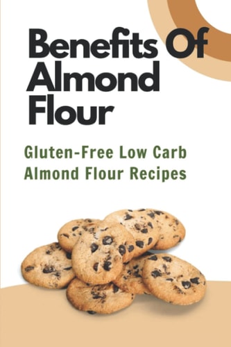 Benefits Of Almond Flour Gluten-Free Low Carb Almond Flour Recipes: Flour Food