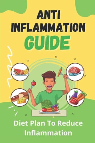 Anti-Inflammation Guide Diet Plan To Reduce Inflammation: Against Inflammation Guide