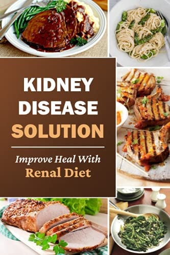 Kidney Disease Solution Improve Heal With Renal Diet: Easy Recipes
