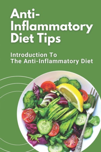 Anti-Inflammatory Diet Tips Introduction To The Anti-Inflammatory Diet: Anti-Inflammatory Diet Tips