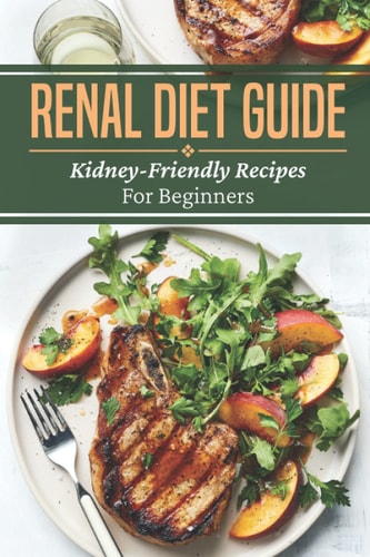 Renal Diet Guide Kidney-Friendly Recipes For Beginners: Renal Diet Cuisine