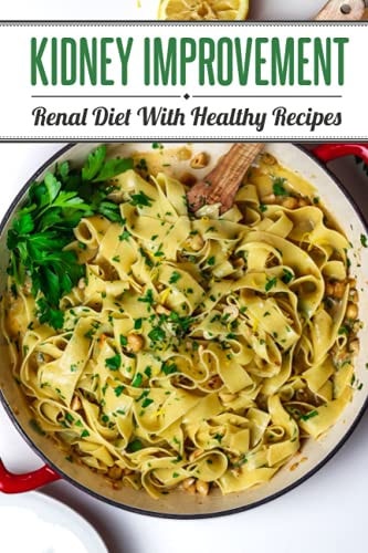 Kidney Improvement Renal Diet With Healthy Recipes: Renal Diet Cookbook
