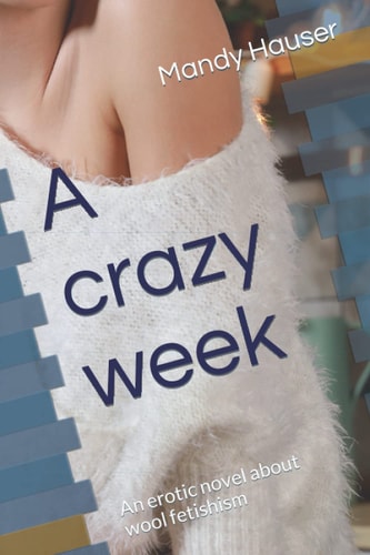 A Crazy Week An Erotic Novel about Wool Fetishism
