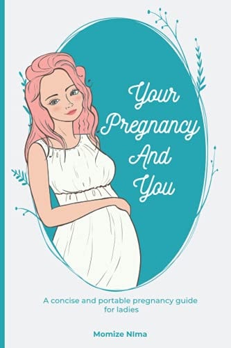 Your Pregnancy And You A Concise and Portable Pregnancy Guide for Ladies
