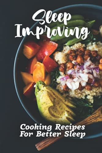 Sleep Improving Cooking Recipes For Better Sleep: Sleep Diet Food Guide