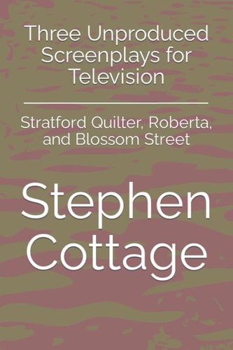 Three Unproduced Screenplays for Television Stratford Quilter, Roberta, and Blossom Street