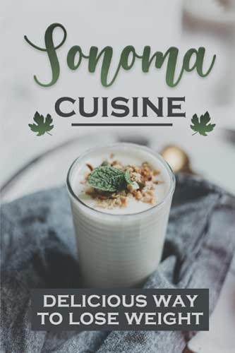 Sonoma Cuisine Delicious Way To Lose Weight: Unique Sonoma Diet Dishes