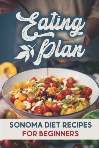 Eating Plan Sonoma Diet Recipes For Beginners: Sonoma Diet Cooking Guide