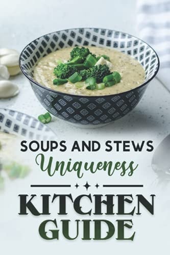 Kitchen Guide Soups And Stews Uniqueness: High-Quality Recipes