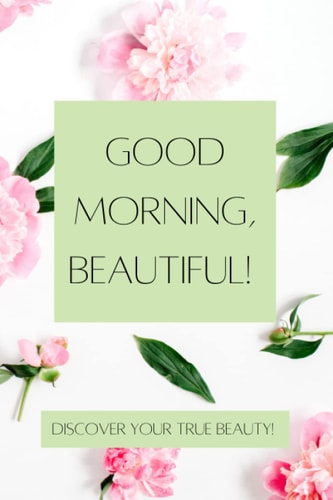 Good Morning, Beautiful! Discovering Your True Beauty