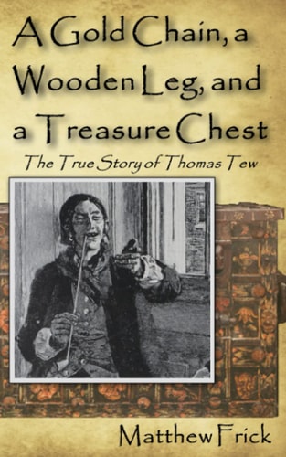 A Gold Chain, a Wooden Leg, and a Treasure Chest The True Story of Thomas Tew