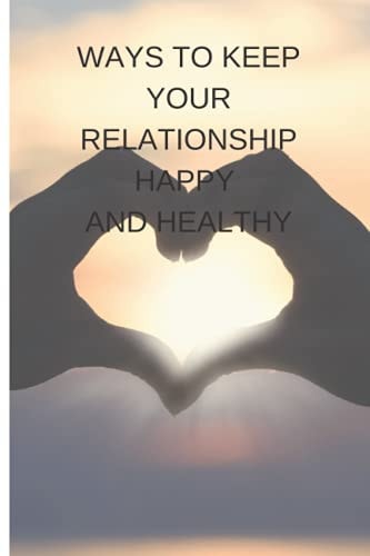 Ways to Keep Your Relationship Happy and Healthy