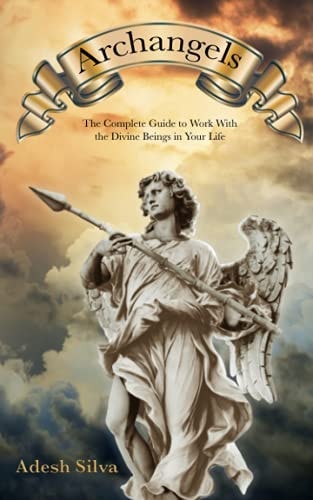 Archangels The Complete Guide to Work With the Divine Beings in Your Daily Life