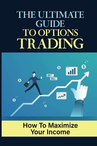 The Ultimate Guide To Options Trading How To Maximize Your Income: The Types Of Options Trading