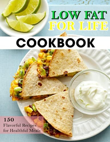 Low Fat For Life Cookbook 150 Flavorful Recipes for Healthful Meals
