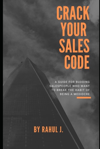 Crack Your Sales Code A Guide For Budding Salespeople Who Want To Break The Habit Of Being A Mediocre