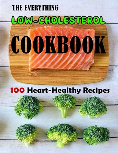 The Everything Low-Cholesterol Cookbook 100 Heart-Healthy Recipes