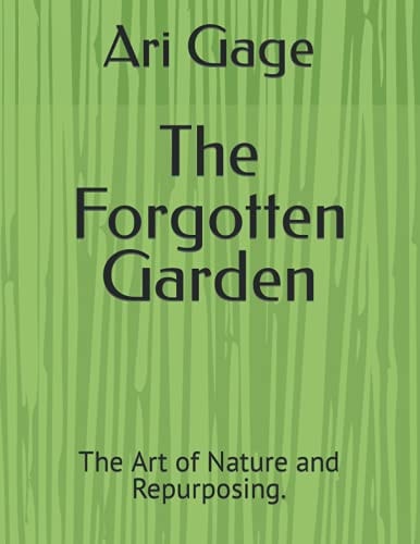The Forgotten Garden The Art of Nature and Repurposing.
