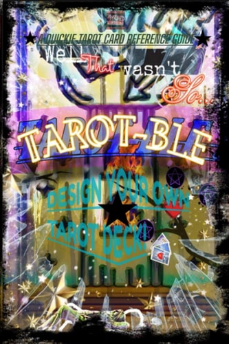 That Wasn't So TAROT-ble Design Your Own Deck & Tarot Refrence Guide.