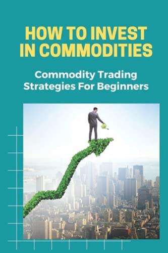 How To Invest In Commodities Commodity Trading Strategies For Beginners: Futures Markets-Agreement