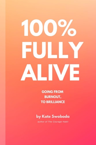 100% FULLY ALIVE From Burnout to Brilliance