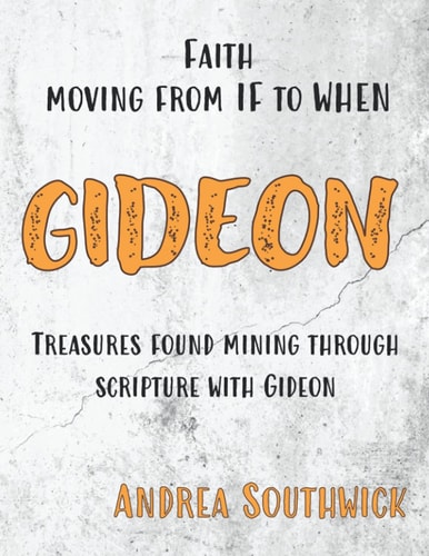 Faith Moving from IF to WHEN GIDEON Treasures Found Mining Through Scripture With Gideon