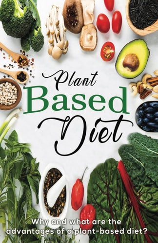 Plant Based Diet Why and what are the Advantages of a Plant-based Diet?