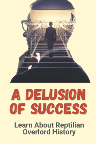 A Delusion Of Success Learn About Reptilian Overlord History: The World Of Reptilian