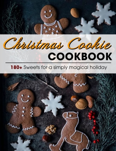 Christmas Cookie Cookbook 180+ Sweets for a Simply Magical Holiday