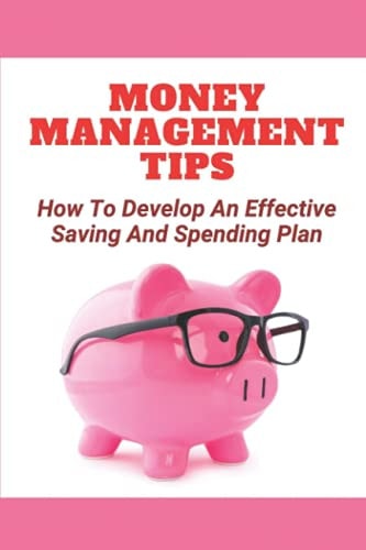 Money Management Tips How To Develop An Effective Saving And Spending Plan: How And Where To Invest