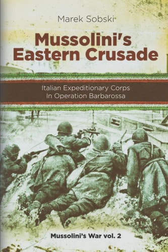 Mussolini's Eastern Crusade The Italian Expeditionary Corps In Operation Barbarossa