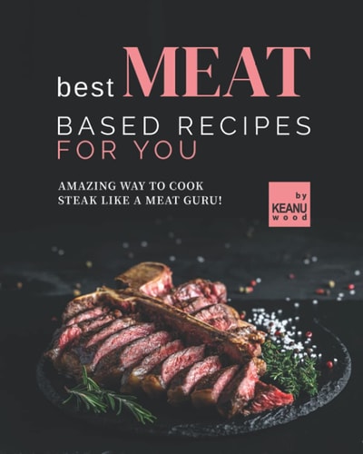Best Meat Based Recipes for You Amazing Way to Cook Steak Like a Meat Guru!