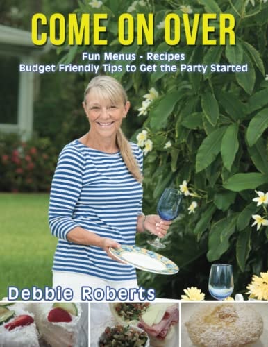 Come On Over Fun Menus, Recipes, Budget Friendly Tips and Ideas to Get the Party Started