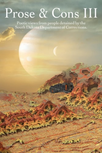 Prose & Cons III Poetic Views from Inmates Detained by the South Dakota Department of Corrections