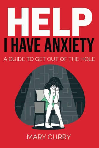 Help I Have Anxiety! A Guide to Get You Out of the Hole.