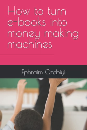 How to Turn E-books Into Money Making Machines