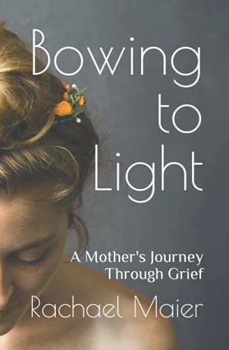 Bowing to Light A Mother's Journey Through Grief