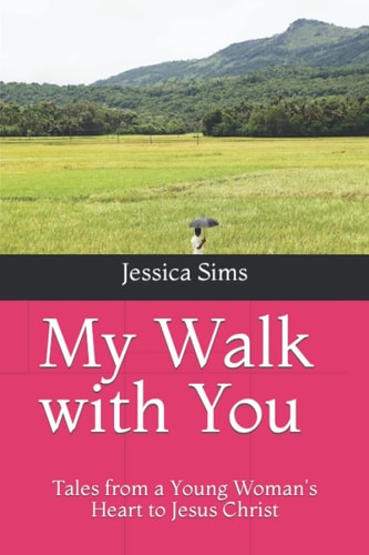 My Walk with You Tales from a Young Woman's Heart to Jesus Christ