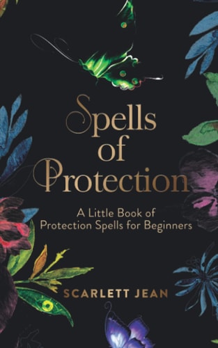 Spells of Protection A Little Book of Protection Spells for Beginners