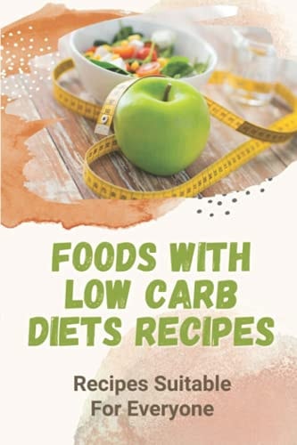 Foods With Low Carb Diets Recipes Recipes Suitable For Everyone: Low Carb Diet For Weight Loss