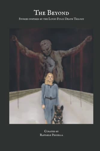The Beyond. Stories Inspired by the Lucio Fulci Death Trilogy Curated by Raffaele Pezzella